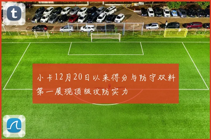 小卡12月20日以来得分与防守双料第一展现顶级攻防实力