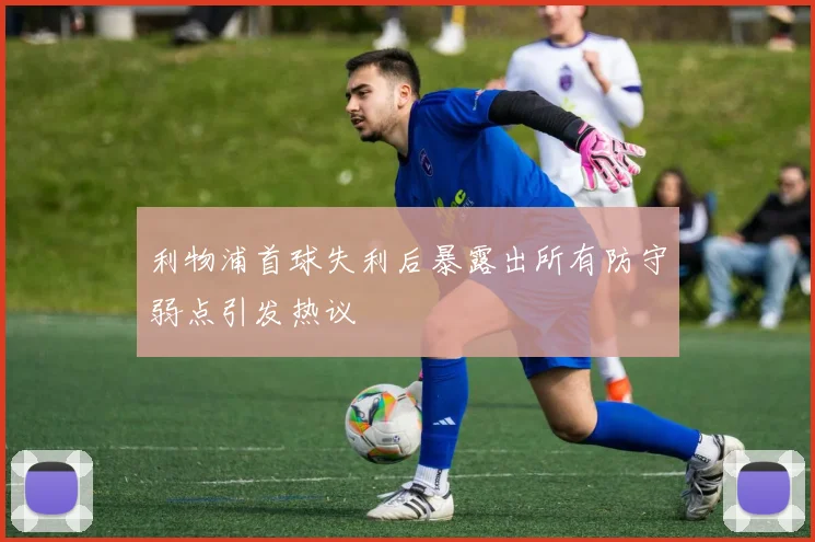 利物浦首球失利后暴露出所有防守弱点引发热议